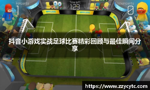 抖音小游戏实战足球比赛精彩回顾与最佳瞬间分享