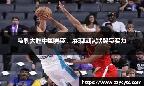 马刺大胜中国男篮，展现团队默契与实力