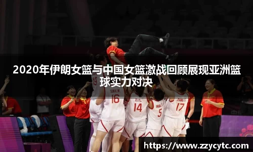2020年伊朗女篮与中国女篮激战回顾展现亚洲篮球实力对决