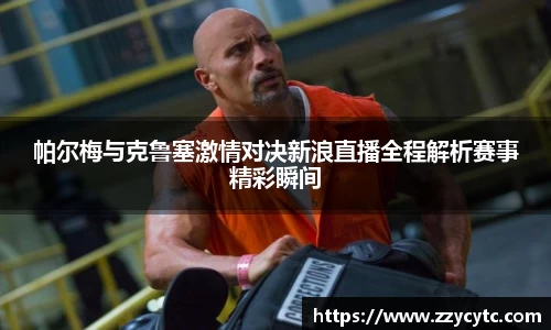 帕尔梅与克鲁塞激情对决新浪直播全程解析赛事精彩瞬间