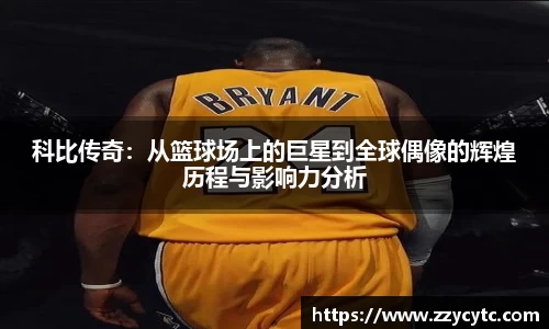 科比传奇：从篮球场上的巨星到全球偶像的辉煌历程与影响力分析