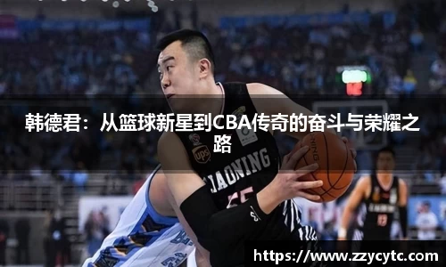 韩德君：从篮球新星到CBA传奇的奋斗与荣耀之路